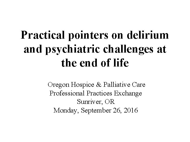 Practical pointers on delirium and psychiatric challenges at the end of life Oregon Hospice