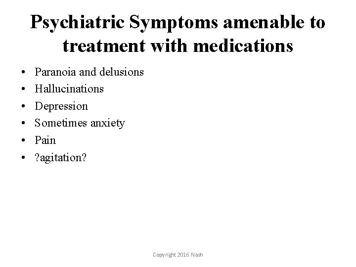 Psychiatric Symptoms amenable to treatment with medications • • • Paranoia and delusions Hallucinations