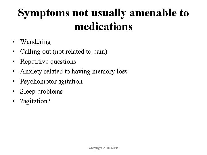 Symptoms not usually amenable to medications • • Wandering Calling out (not related to