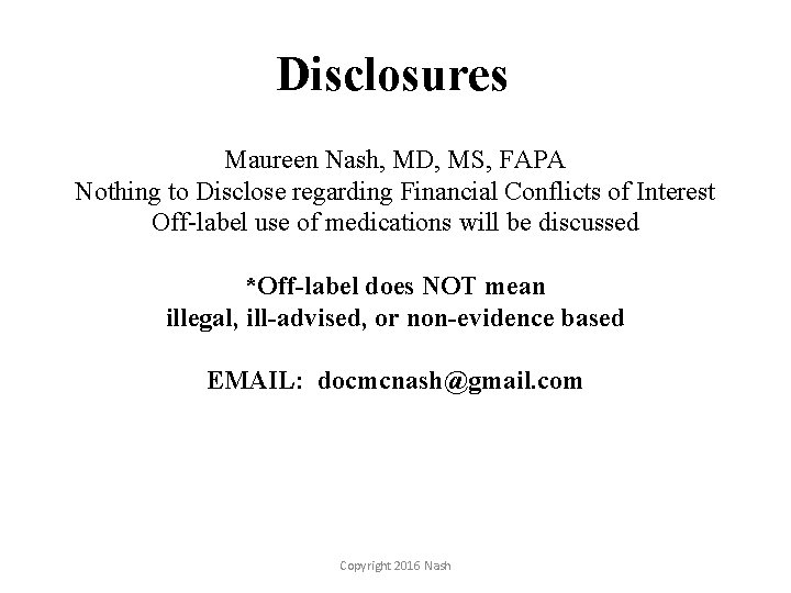 Disclosures Maureen Nash, MD, MS, FAPA Nothing to Disclose regarding Financial Conflicts of Interest