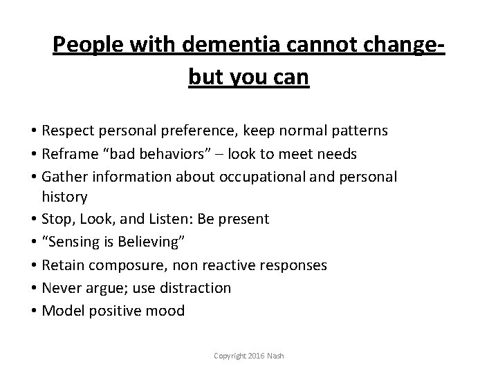 People with dementia cannot changebut you can • Respect personal preference, keep normal patterns