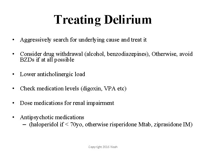 Treating Delirium • Aggressively search for underlying cause and treat it • Consider drug