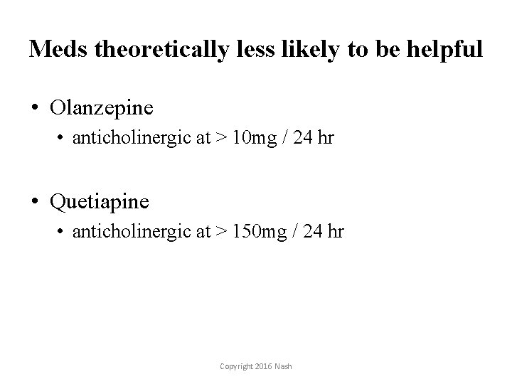 Meds theoretically less likely to be helpful • Olanzepine • anticholinergic at > 10