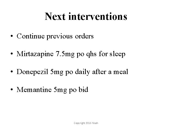 Next interventions • Continue previous orders • Mirtazapine 7. 5 mg po qhs for