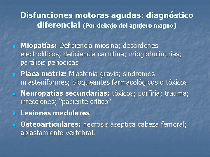 Disfunciones motoras agudas: diagnóstico diferencial (Por debajo del agujero magno) n n n Miopatías: