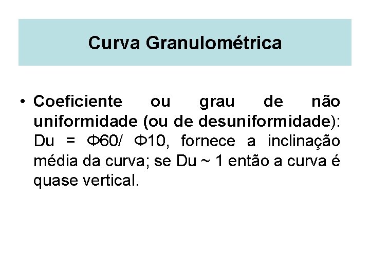 Curva Granulométrica • Coeficiente ou grau de não uniformidade (ou de desuniformidade): Du =