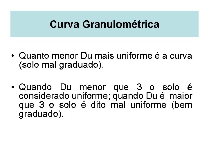 Curva Granulométrica • Quanto menor Du mais uniforme é a curva (solo mal graduado).