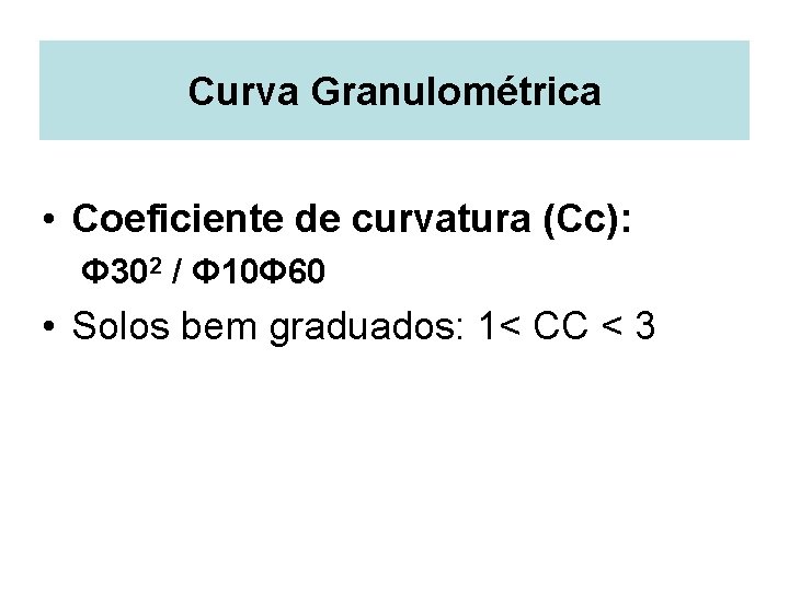 Curva Granulométrica • Coeficiente de curvatura (Cc): Φ 302 / Φ 10Φ 60 •