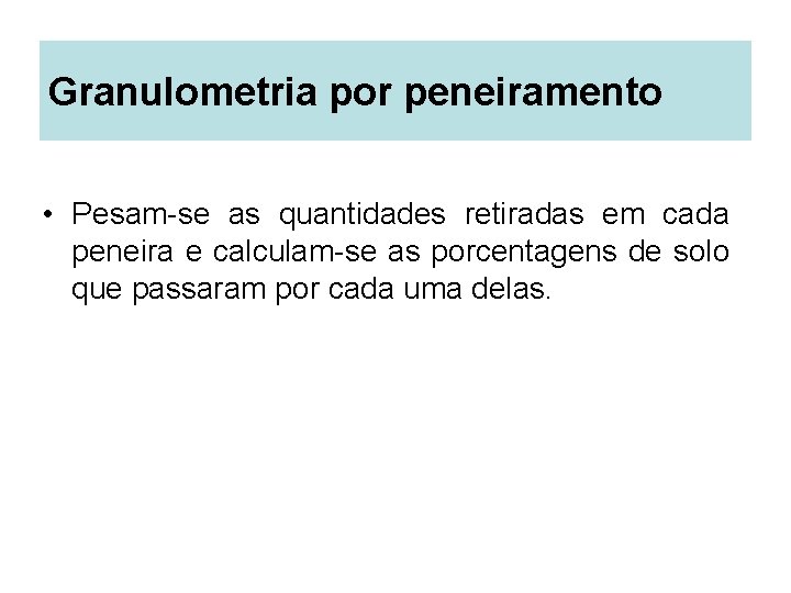 Granulometria por peneiramento • Pesam-se as quantidades retiradas em cada peneira e calculam-se as