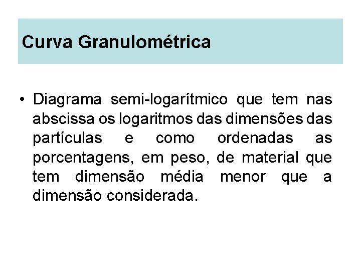 Curva Granulométrica • Diagrama semi-logarítmico que tem nas abscissa os logaritmos das dimensões das