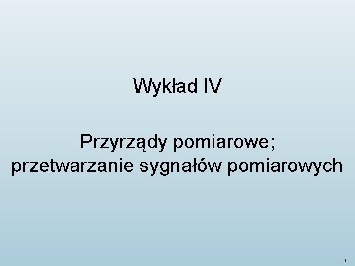 Wykład IV Przyrządy pomiarowe; przetwarzanie sygnałów pomiarowych 1 