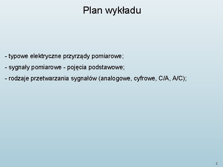 Plan wykładu - typowe elektryczne przyrządy pomiarowe; - sygnały pomiarowe - pojęcia podstawowe; -