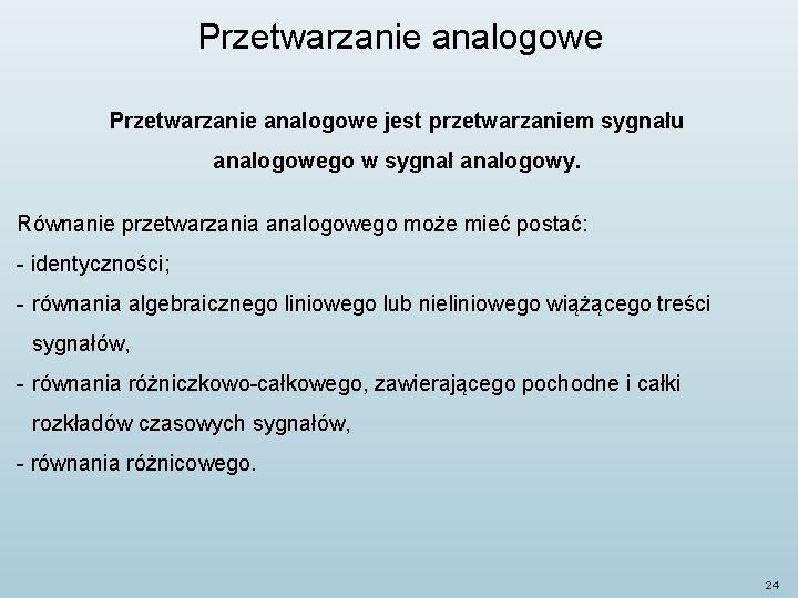 Przetwarzanie analogowe jest przetwarzaniem sygnału analogowego w sygnał analogowy. Równanie przetwarzania analogowego może mieć