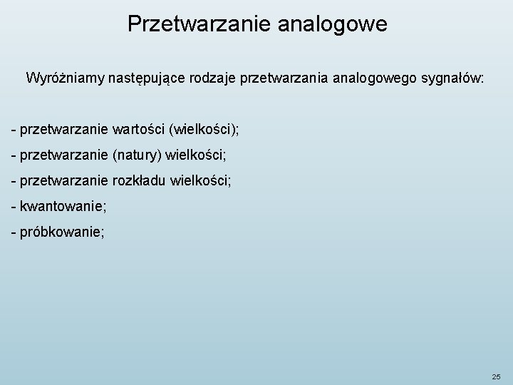 Przetwarzanie analogowe Wyróżniamy następujące rodzaje przetwarzania analogowego sygnałów: - przetwarzanie wartości (wielkości); - przetwarzanie