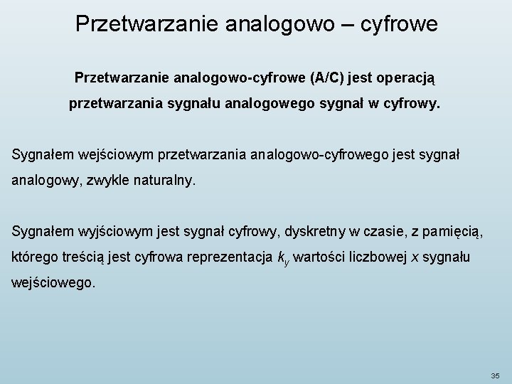 Przetwarzanie analogowo – cyfrowe Przetwarzanie analogowo-cyfrowe (A/C) jest operacją przetwarzania sygnału analogowego sygnał w
