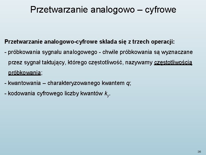 Przetwarzanie analogowo – cyfrowe Przetwarzanie analogowo-cyfrowe składa się z trzech operacji: - próbkowania sygnału