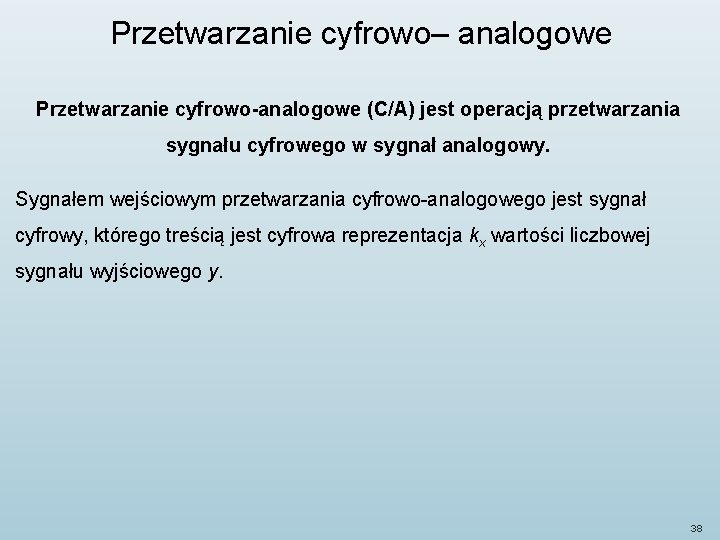 Przetwarzanie cyfrowo– analogowe Przetwarzanie cyfrowo-analogowe (C/A) jest operacją przetwarzania sygnału cyfrowego w sygnał analogowy.