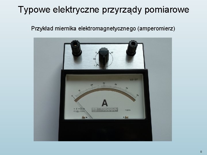 Typowe elektryczne przyrządy pomiarowe Przykład miernika elektromagnetycznego (amperomierz) 8 