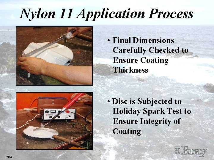 Nylon 11 Application Process • Final Dimensions Carefully Checked to Ensure Coating Thickness •