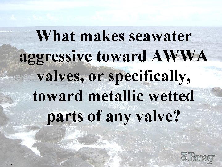 What makes seawater aggressive toward AWWA valves, or specifically, toward metallic wetted parts of