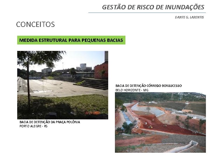 GESTÃO DE RISCO DE INUNDAÇÕES DANTE G. LARENTIS CONCEITOS MEDIDA ESTRUTURAL PARA PEQUENAS BACIA GESTÃO DE RISCO DE INUNDAÇÕES DANTE G. LARENTIS CONCEITOS MEDIDA ESTRUTURAL PARA PEQUENAS BACIA