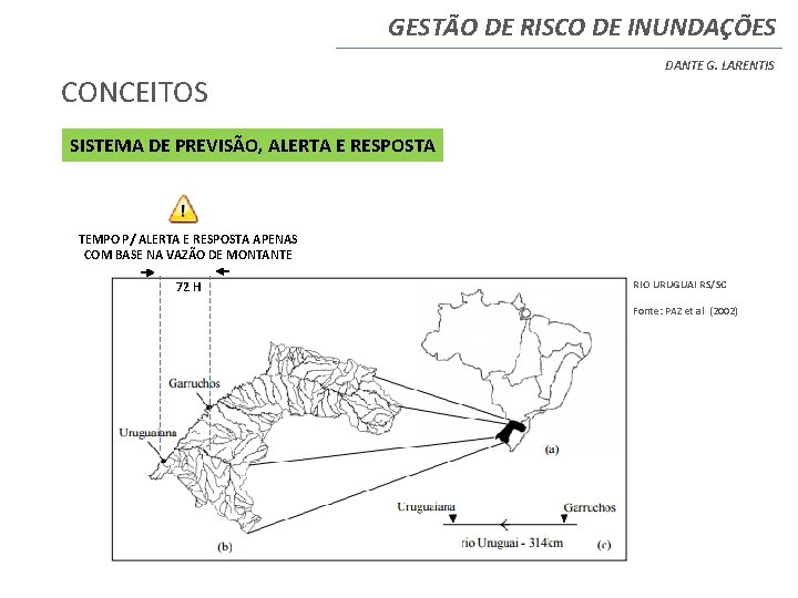 GESTÃO DE RISCO DE INUNDAÇÕES CONCEITOS DANTE G. LARENTIS SISTEMA DE PREVISÃO, ALERTA E GESTÃO DE RISCO DE INUNDAÇÕES CONCEITOS DANTE G. LARENTIS SISTEMA DE PREVISÃO, ALERTA E