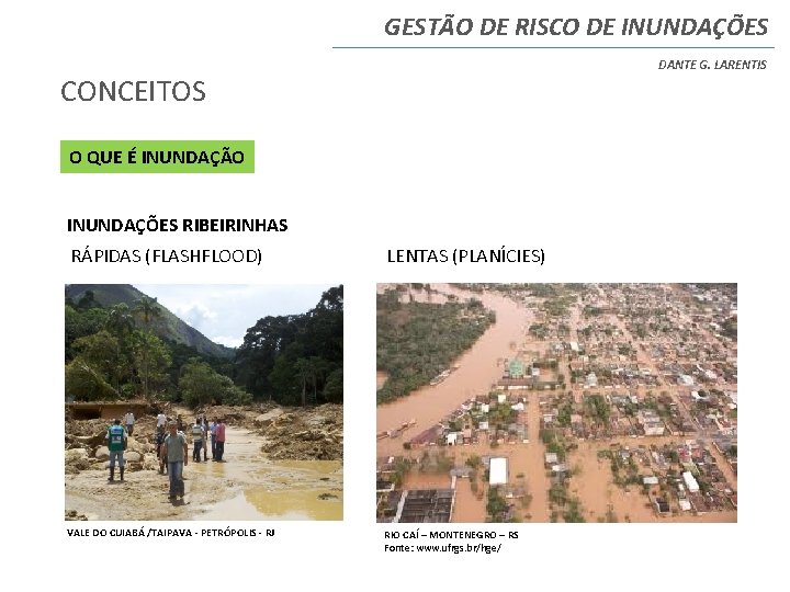 GESTÃO DE RISCO DE INUNDAÇÕES DANTE G. LARENTIS CONCEITOS O QUE É INUNDAÇÃO INUNDAÇÕES GESTÃO DE RISCO DE INUNDAÇÕES DANTE G. LARENTIS CONCEITOS O QUE É INUNDAÇÃO INUNDAÇÕES