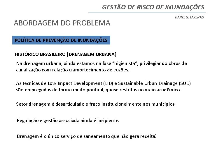 GESTÃO DE RISCO DE INUNDAÇÕES ABORDAGEM DO PROBLEMA DANTE G. LARENTIS POLÍTICA DE PREVENÇÃO GESTÃO DE RISCO DE INUNDAÇÕES ABORDAGEM DO PROBLEMA DANTE G. LARENTIS POLÍTICA DE PREVENÇÃO
