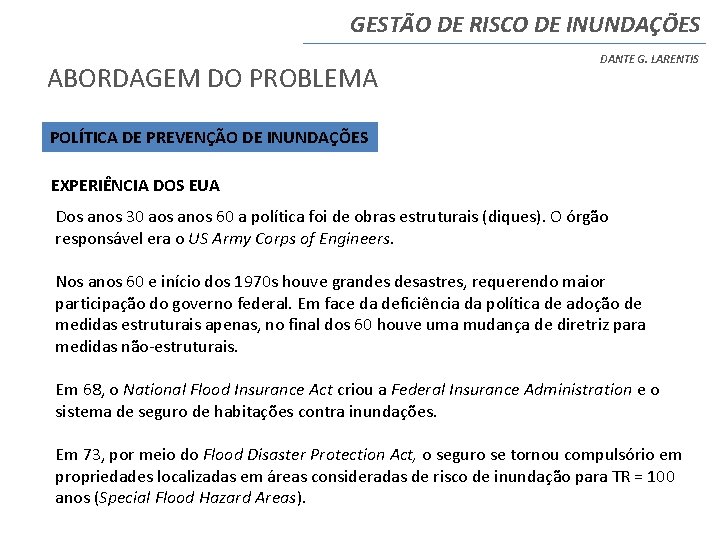 GESTÃO DE RISCO DE INUNDAÇÕES ABORDAGEM DO PROBLEMA DANTE G. LARENTIS POLÍTICA DE PREVENÇÃO GESTÃO DE RISCO DE INUNDAÇÕES ABORDAGEM DO PROBLEMA DANTE G. LARENTIS POLÍTICA DE PREVENÇÃO
