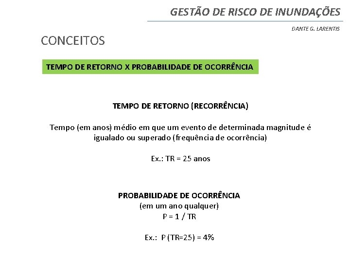 GESTÃO DE RISCO DE INUNDAÇÕES DANTE G. LARENTIS CONCEITOS TEMPO DE RETORNO X PROBABILIDADE GESTÃO DE RISCO DE INUNDAÇÕES DANTE G. LARENTIS CONCEITOS TEMPO DE RETORNO X PROBABILIDADE