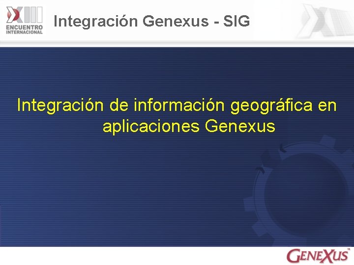 Integración Genexus - SIG Integración de información geográfica en aplicaciones Genexus 