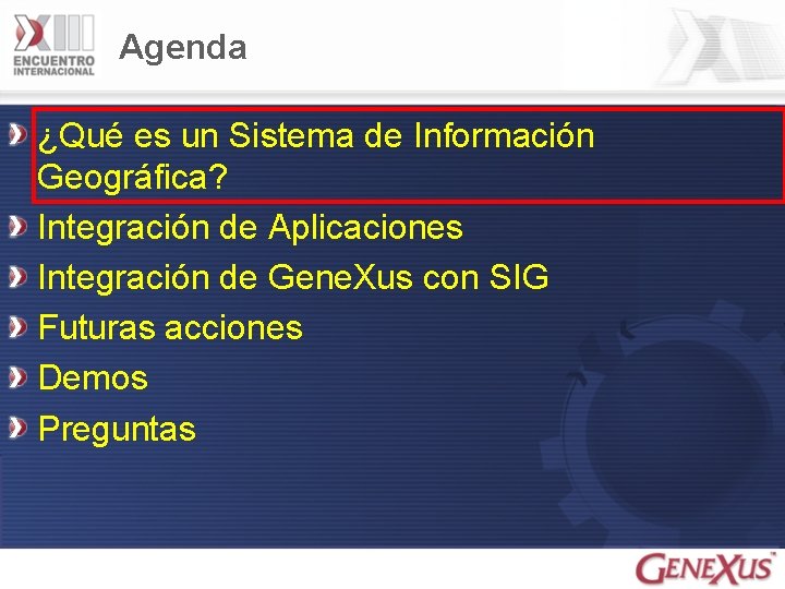 Agenda ¿Qué es un Sistema de Información Geográfica? Integración de Aplicaciones Integración de Gene.