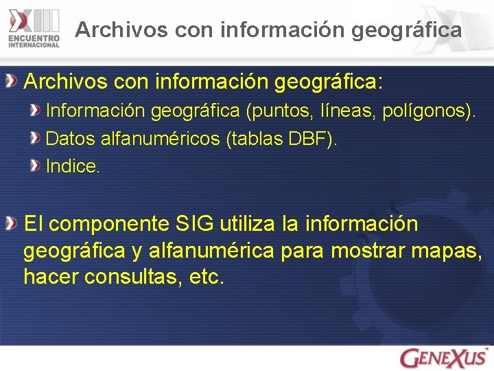 Archivos con información geográfica: Información geográfica (puntos, líneas, polígonos). Datos alfanuméricos (tablas DBF). Indice.