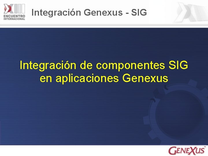 Integración Genexus - SIG Integración de componentes SIG en aplicaciones Genexus 