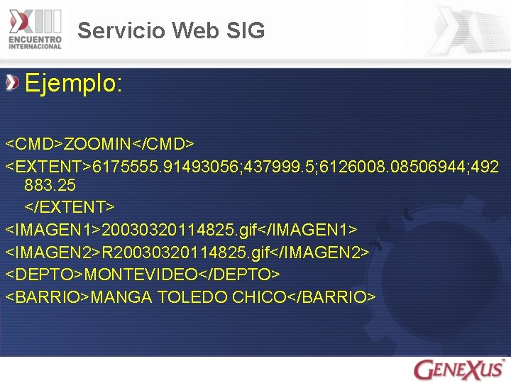 Servicio Web SIG Ejemplo: <CMD>ZOOMIN</CMD> <EXTENT>6175555. 91493056; 437999. 5; 6126008. 08506944; 492 883. 25