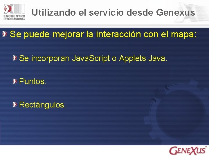 Utilizando el servicio desde Genexus Se puede mejorar la interacción con el mapa: Se