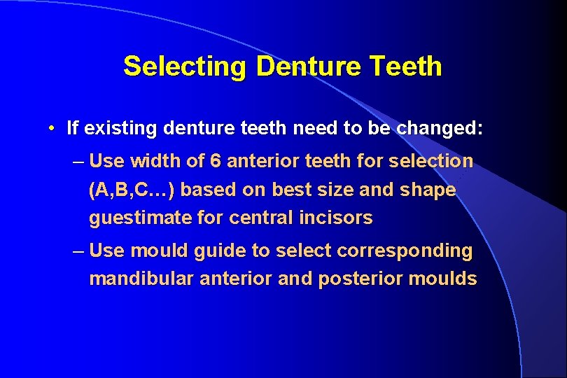 Selecting Denture Teeth • If existing denture teeth need to be changed: – Use