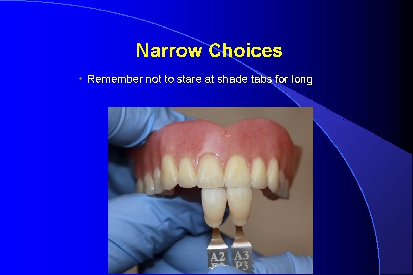 Narrow Choices • Remember not to stare at shade tabs for long 