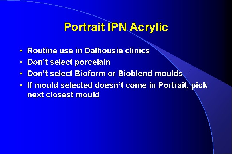 Portrait IPN Acrylic • • Routine use in Dalhousie clinics Don’t select porcelain Don’t