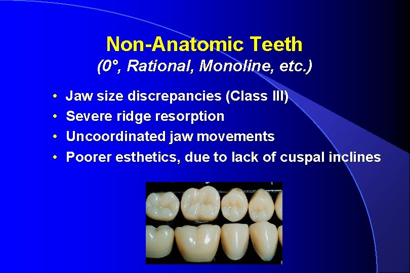 Non-Anatomic Teeth (0°, Rational, Monoline, etc. ) • • Jaw size discrepancies (Class III)