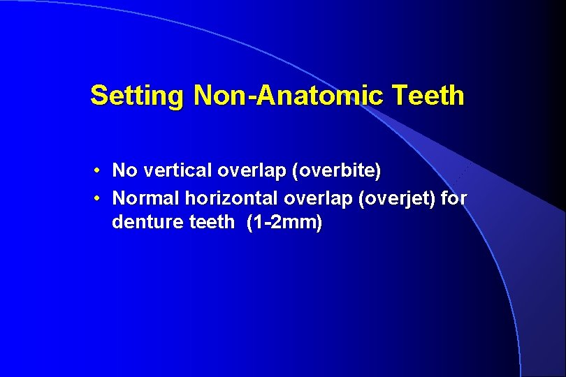 Setting Non-Anatomic Teeth • No vertical overlap (overbite) • Normal horizontal overlap (overjet) for