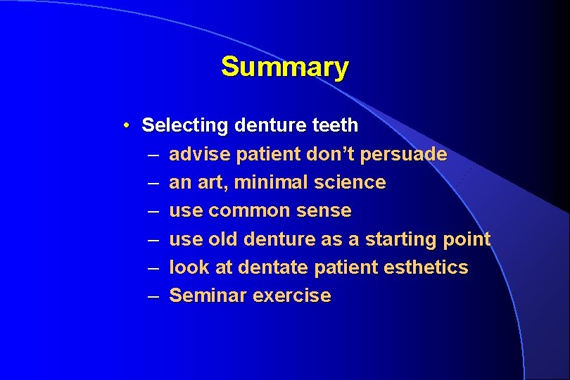 Summary • Selecting denture teeth – advise patient don’t persuade – an art, minimal