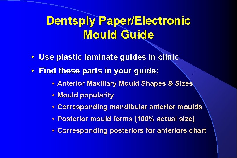 Dentsply Paper/Electronic Mould Guide • Use plastic laminate guides in clinic • Find these