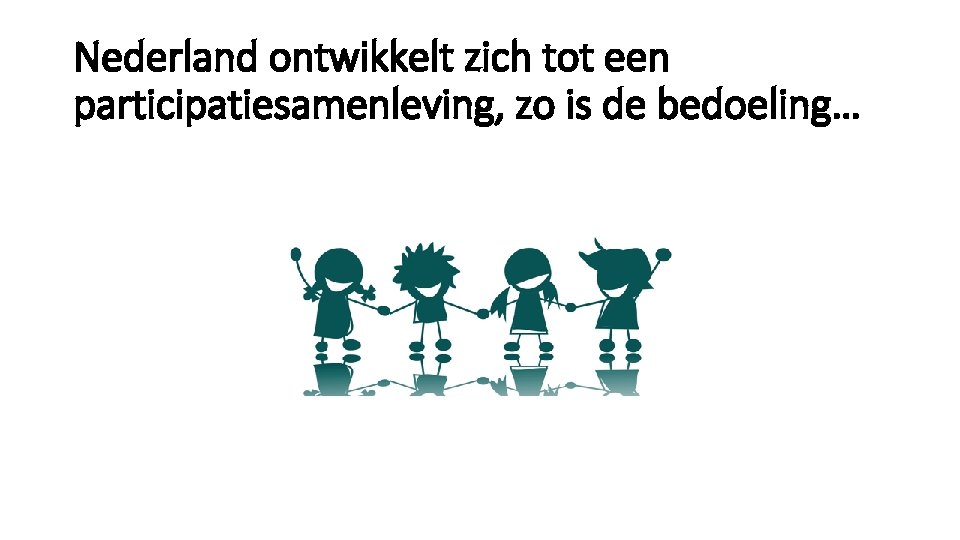 Nederland ontwikkelt zich tot een participatiesamenleving, zo is de bedoeling… 
