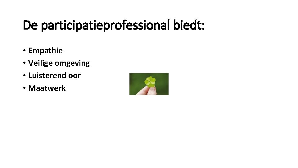 De participatieprofessional biedt: • Empathie • Veilige omgeving • Luisterend oor • Maatwerk 