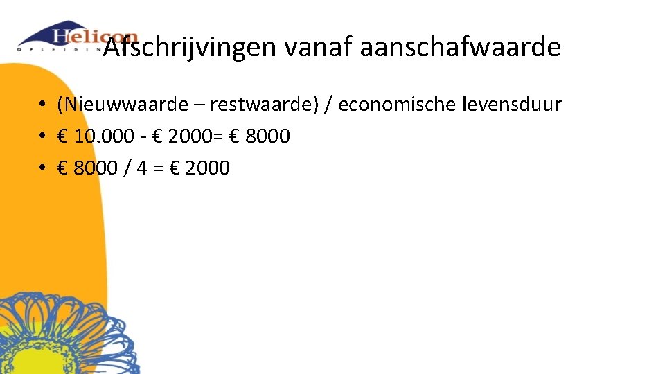 Afschrijvingen vanaf aanschafwaarde • (Nieuwwaarde – restwaarde) / economische levensduur • € 10. 000