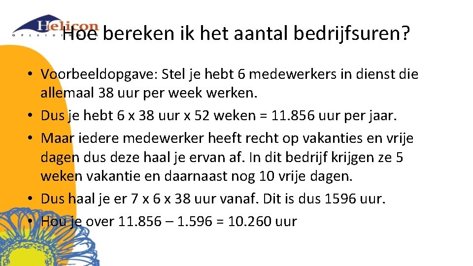 Hoe bereken ik het aantal bedrijfsuren? • Voorbeeldopgave: Stel je hebt 6 medewerkers in