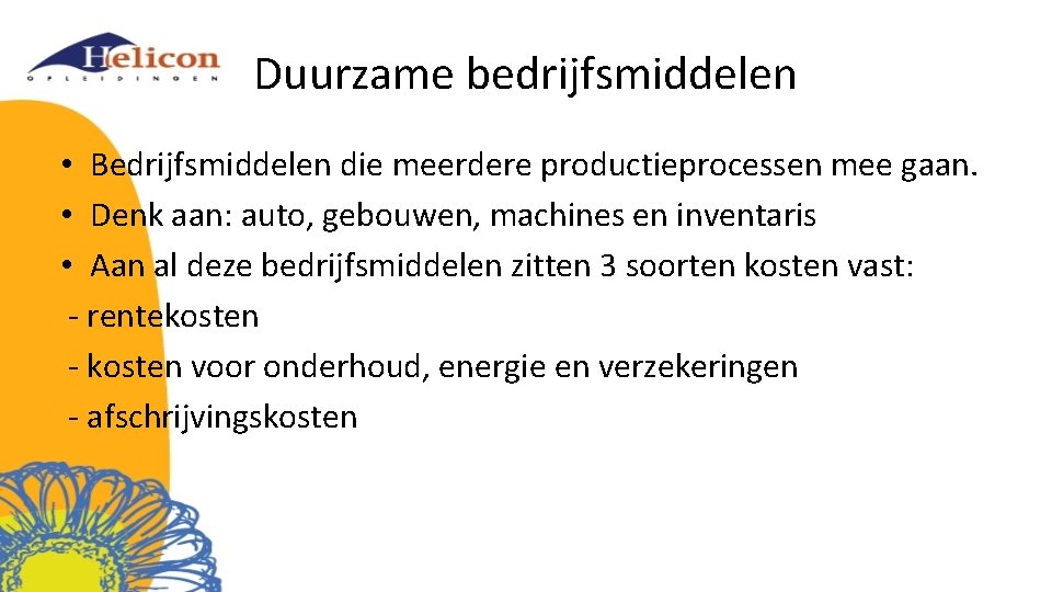 Duurzame bedrijfsmiddelen • Bedrijfsmiddelen die meerdere productieprocessen mee gaan. • Denk aan: auto, gebouwen,