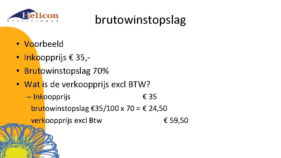 brutowinstopslag • • Voorbeeld Inkoopprijs € 35, Brutowinstopslag 70% Wat is de verkoopprijs excl