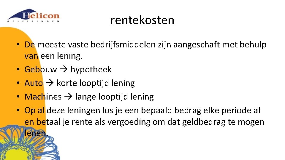 rentekosten • De meeste vaste bedrijfsmiddelen zijn aangeschaft met behulp van een lening. •